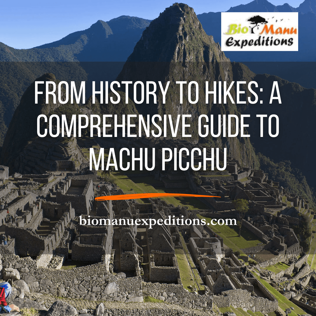 From History to Hikes: A Comprehensive Guide to Machu Picchu